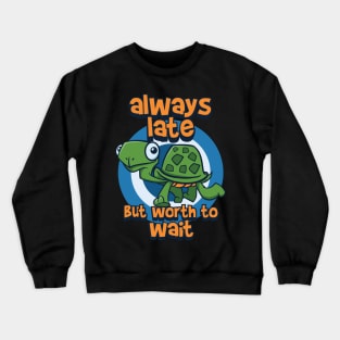 always late but worth to wait turtle Crewneck Sweatshirt